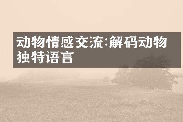 动物情感交流:解码动物的独特语言