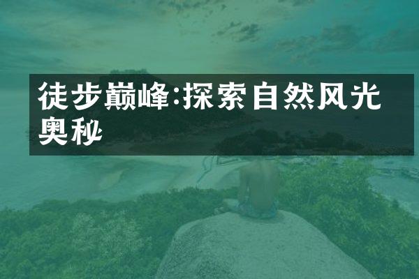 徒步巅峰:探索自然风光的奥秘