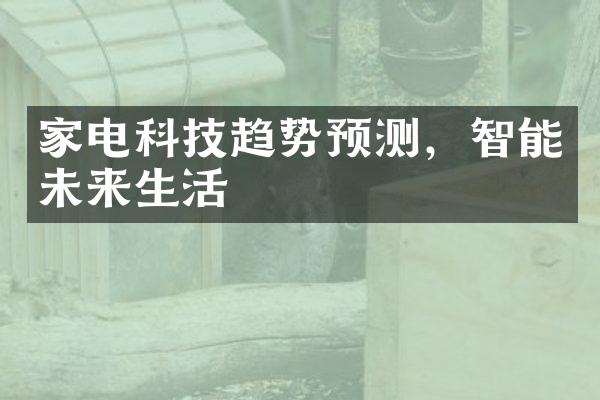 家电科技趋势预测，智能未来生活