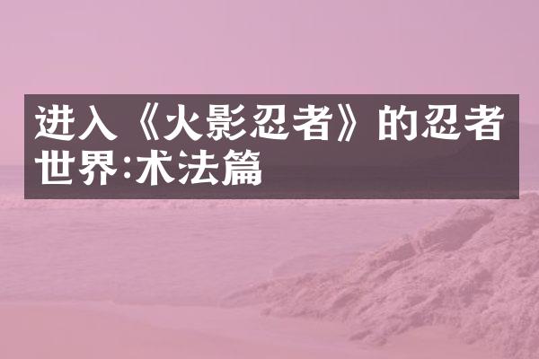 进入《火影忍者》的忍者世界:术法篇