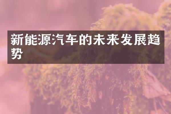 新能源汽车的未来发展趋势