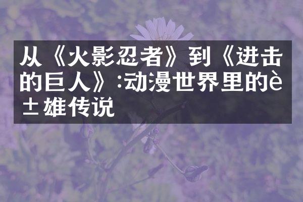从《火影忍者》到《进击的巨人》:动漫世界里的英雄传说