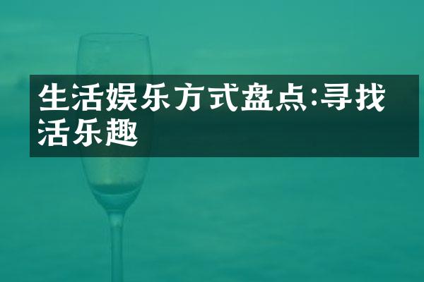 生活娱乐方式盘点:寻找生活乐趣