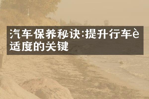 汽车保养秘诀:提升行车舒适度的关键