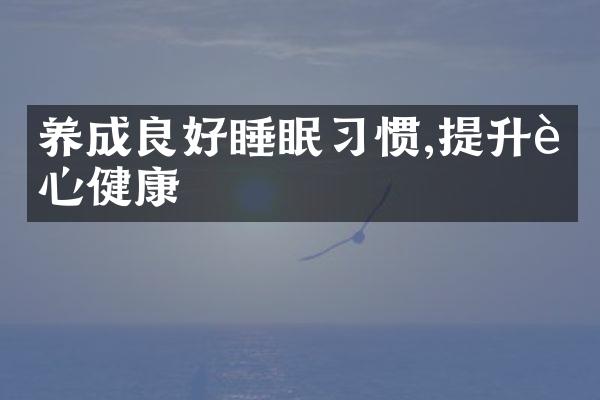 养成良好睡眠习惯,提升身心健康
