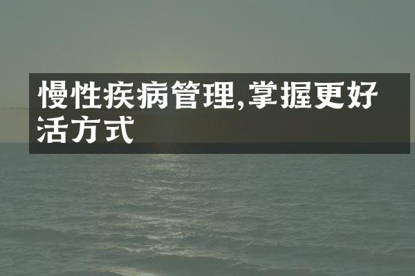 慢性疾病管理,掌握更好生活方式
