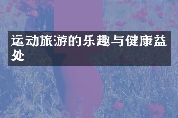 运动旅游的乐趣与健康益处