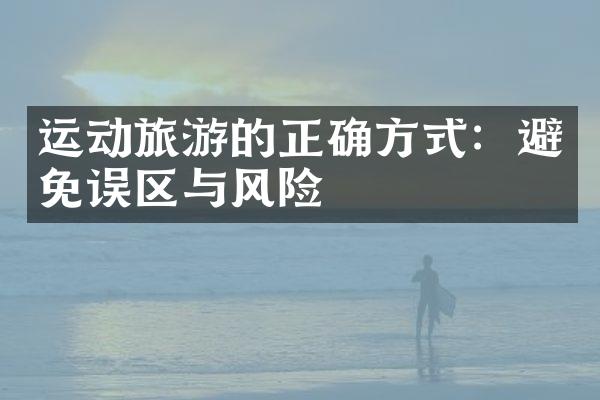 运动旅游的正确方式：避免误区与风险