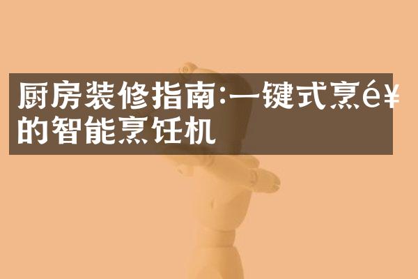 厨房装修指南:一键式烹饪的智能烹饪机