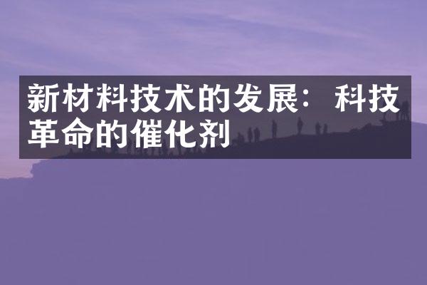 新材料技术的发展：科技革命的催化剂