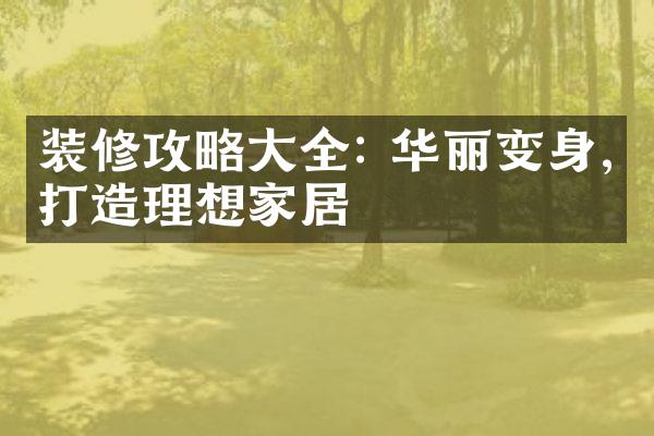 装修攻略大全: 华丽变身,打造理想家居