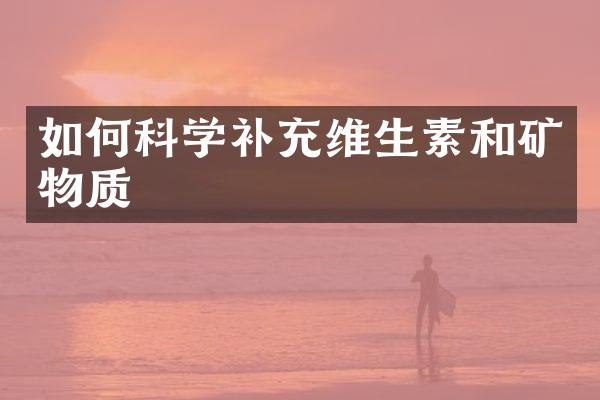 如何科学补充维生素和矿物质