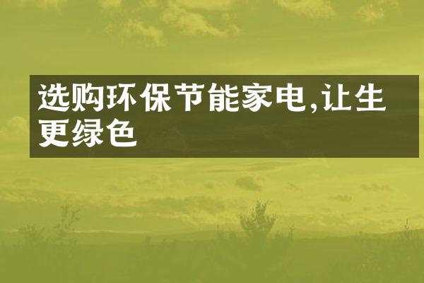 选购环保节能家电,让生活更绿色