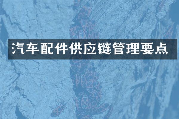 汽车配件供应链管理要点