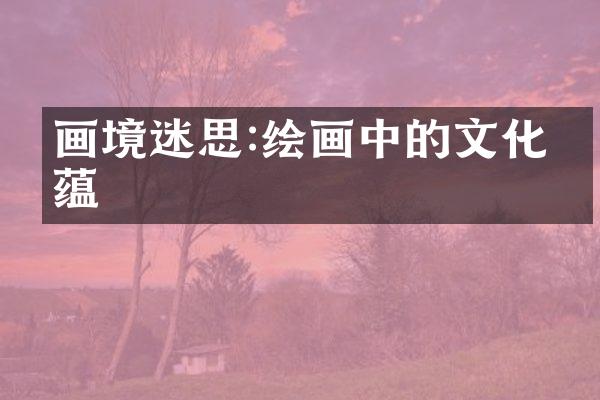 画境迷思:绘画中的文化内蕴