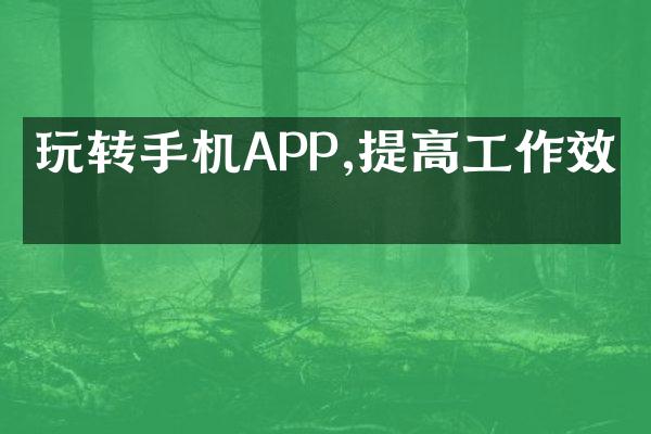 玩转手机APP,提高工作效率