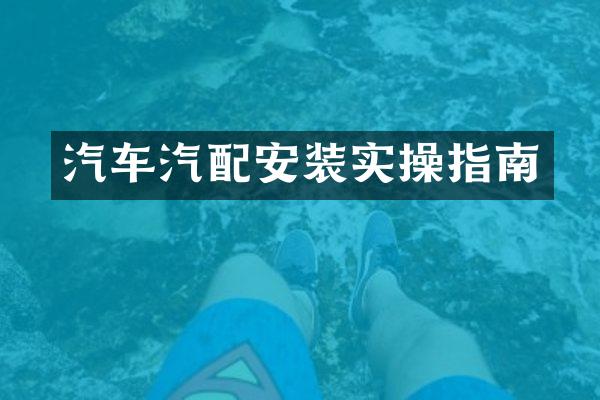 汽车汽配安装实操指南