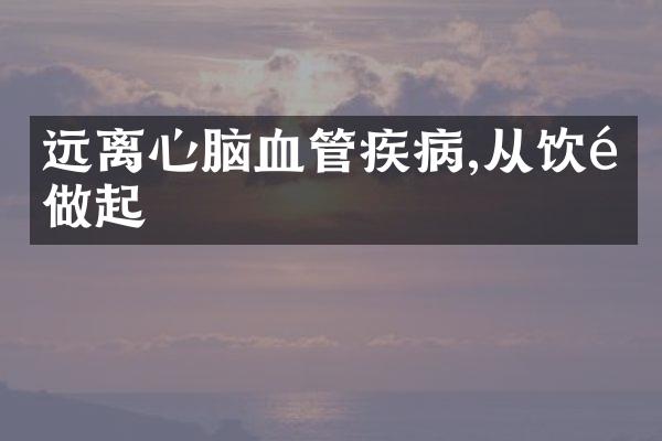 远离心脑血管疾病,从饮食做起