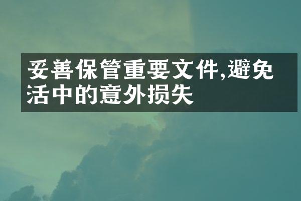 妥善保管重要文件,避免生活中的意外损失