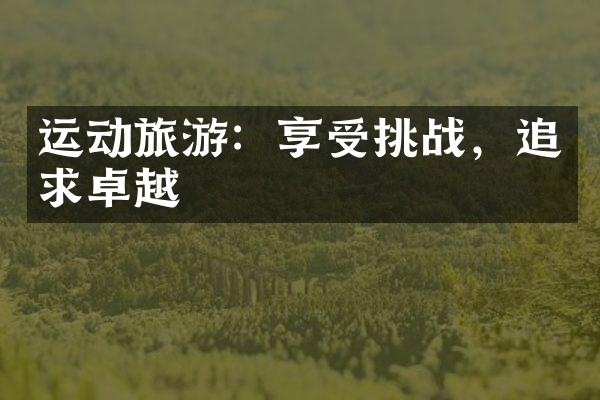 运动旅游：享受挑战，追求卓越