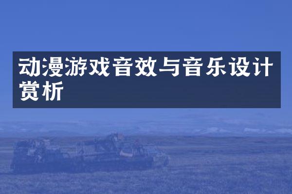 动漫游戏音效与音乐设计赏析