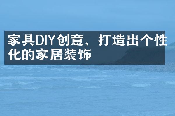 家具DIY创意，打造出个性化的家居装饰