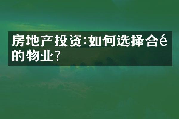房地产投资:如何选择合适的物业?
