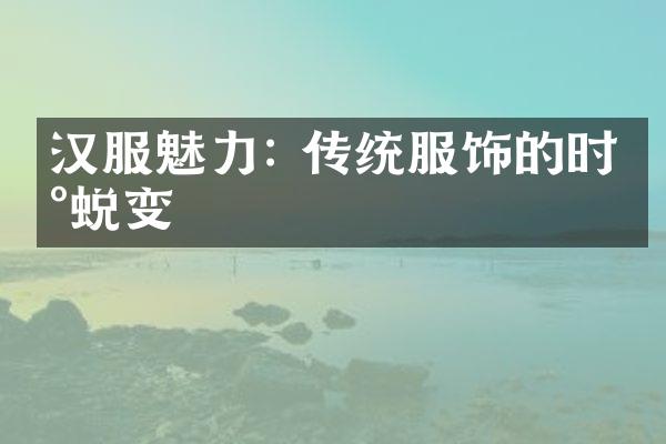 汉服魅力: 传统服饰的时尚蜕变