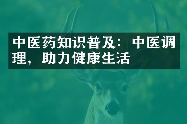 中医药知识普及：中医调理，助力健康生活