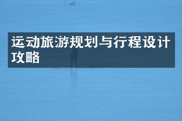 运动旅游规划与行程设计攻略