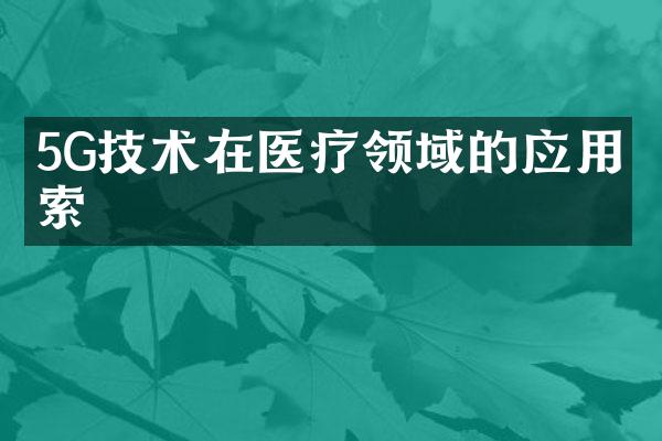 5G技术在医疗领域的应用探索