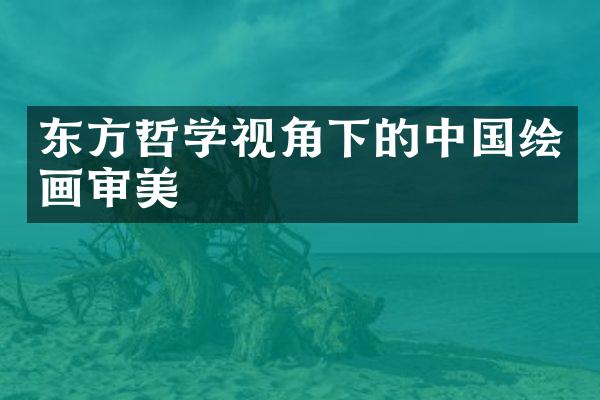 东方哲学视角下的中国绘画审美