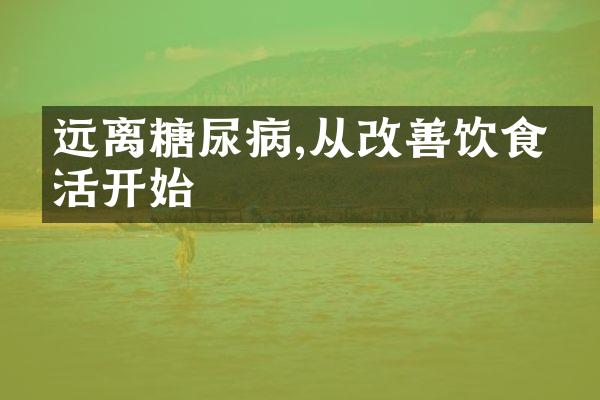 远离糖尿病,从改善饮食生活开始