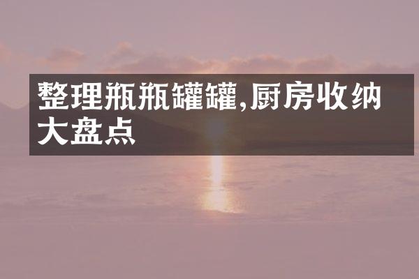 整理瓶瓶罐罐,厨房收纳术大盘点
