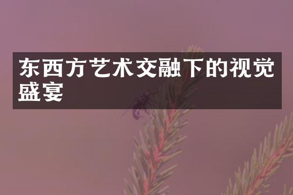 东西方艺术交融下的视觉盛宴