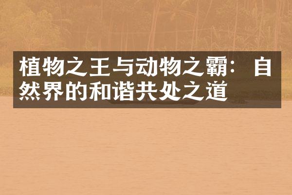 植物之王与动物之霸：自然界的和谐共处之道