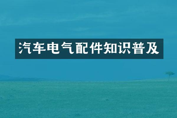 汽车电气配件知识普及