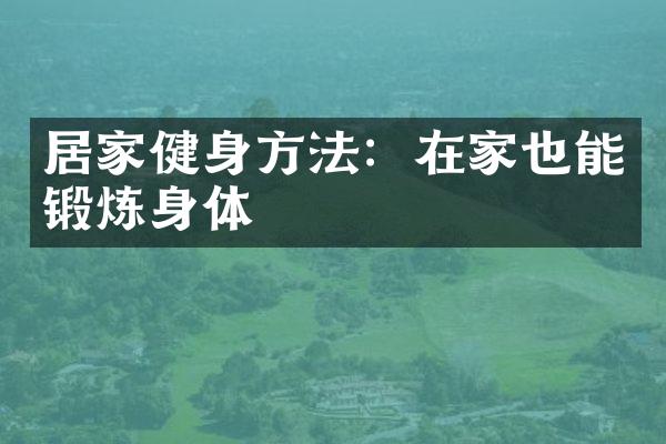 居家健身方法：在家也能锻炼身体