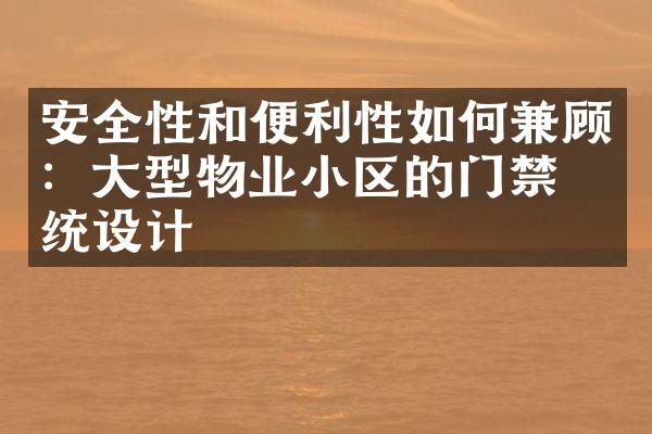 安全性和便利性如何兼顾：大型物业小区的门禁系统设计