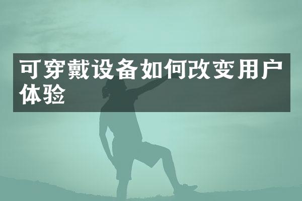 可穿戴设备如何改变用户体验