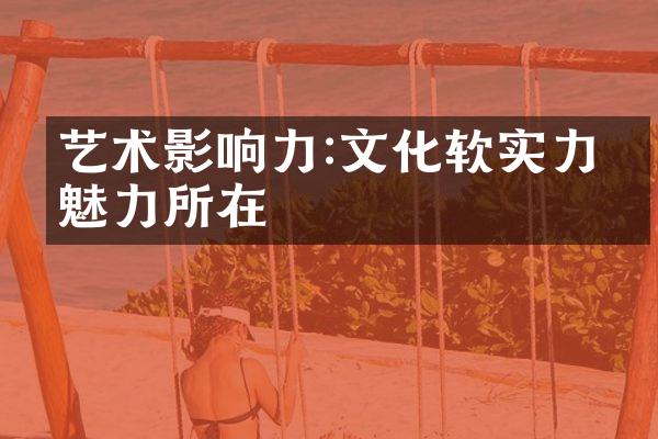 艺术影响力:文化软实力的魅力所在
