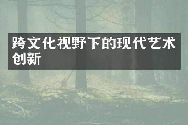 跨文化视野下的现代艺术创新