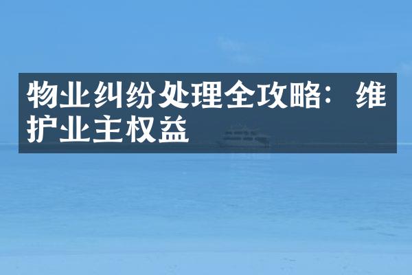 物业纠纷处理全攻略：维护业主权益