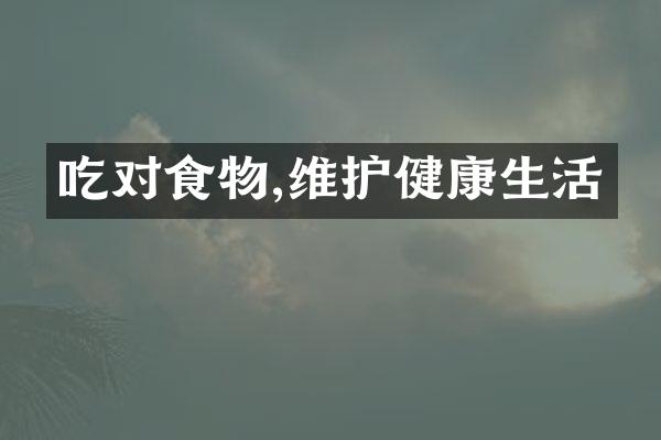 吃对食物,维护健康生活