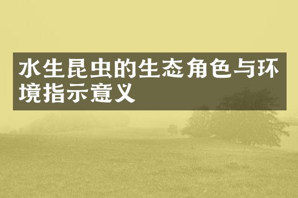 水生昆虫的生态角色与环境指示意义