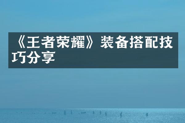 《王者荣耀》装备搭配技巧分享