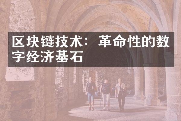区块链技术：革命性的数字经济基石