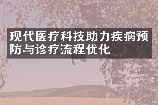 现代医疗科技助力疾病预防与诊疗流程优化