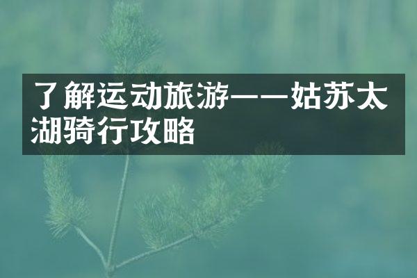 了解运动旅游——姑苏太湖骑行攻略