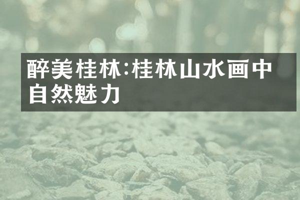 醉美桂林:桂林山水画中的自然魅力